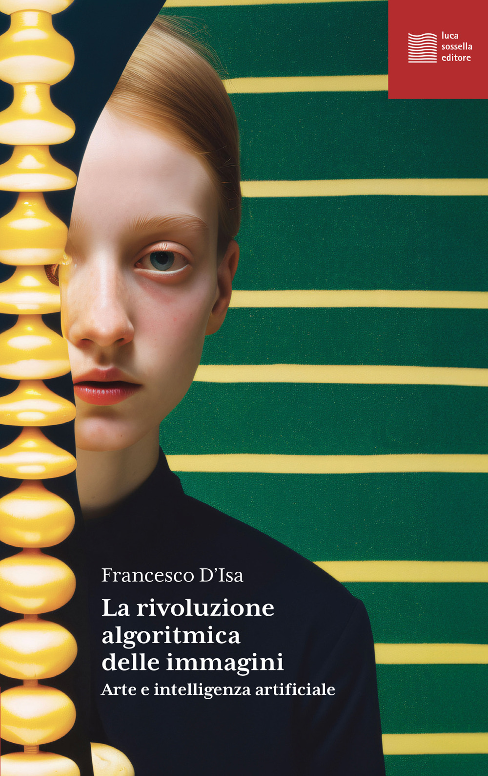 Francesco D'Isa: La rivoluzione algoritmica delle immagini (Italiano language, Luca Sossella Editore)