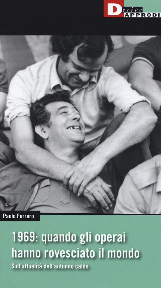 Paolo Ferrero: 1969: quando gli operai hanno rovesciato il mondo (Paperback, Italiano language, 2019, DeriveApprodi)