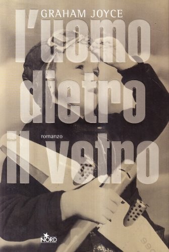 Graham Joyce: L'uomo dietro il vetro (Paperback, 2005, Nord)