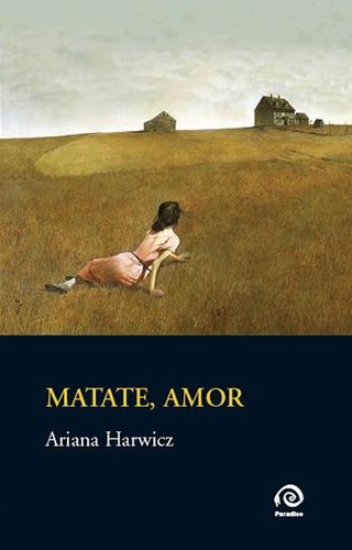 Ariana Harwicz: Matate, amor (Spanish language, 2012, Paradiso)