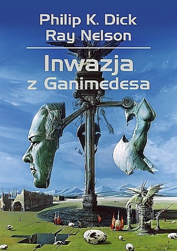 Philip K. Dick, Ray Nelson, Ray Faraday Nelson: Inwazja z Ganimedesa (Polish language, 2017, Dom Wydawniczy Rebis)