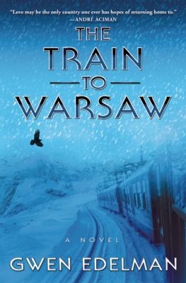 Gwen Edelman: The Train To Warsaw A Novel (2014, Grove Press)