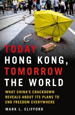 Mark Clifford: Today Hong Kong, Tomorrow the World (2022, St. Martin's Press)