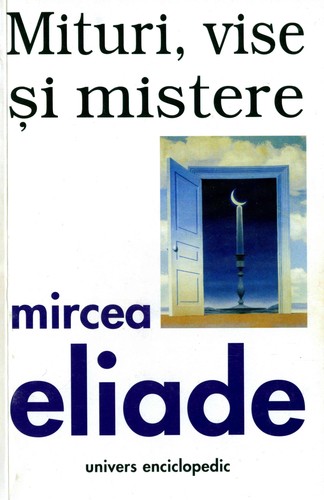 Mircea Eliade: Mituri, vise și mistere (Romanian language, 1998, Univers Enciclopedic)
