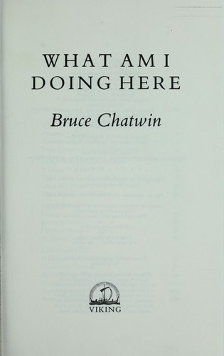 Bruce Chatwin: What am I doing here (1989, Viking)