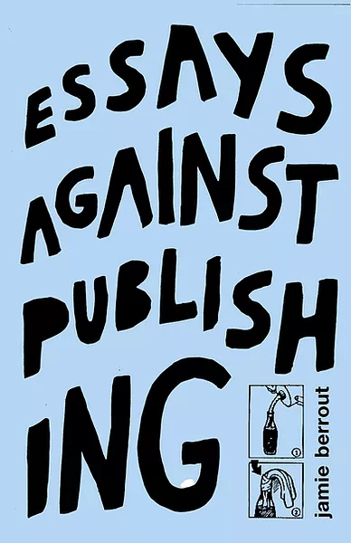 Essays Against Publishing (EBook)