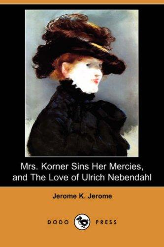 Mrs. Korner Sins Her Mercies and The Love of Ulrich Nebendahl (Dodo Press) (Paperback, 2007, Dodo Press)