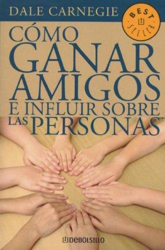 Como Ganar Amigos E Influir Sobre las Personas / How to Win Friends and Influence People (Spanish language, 2006, Debolsillo)