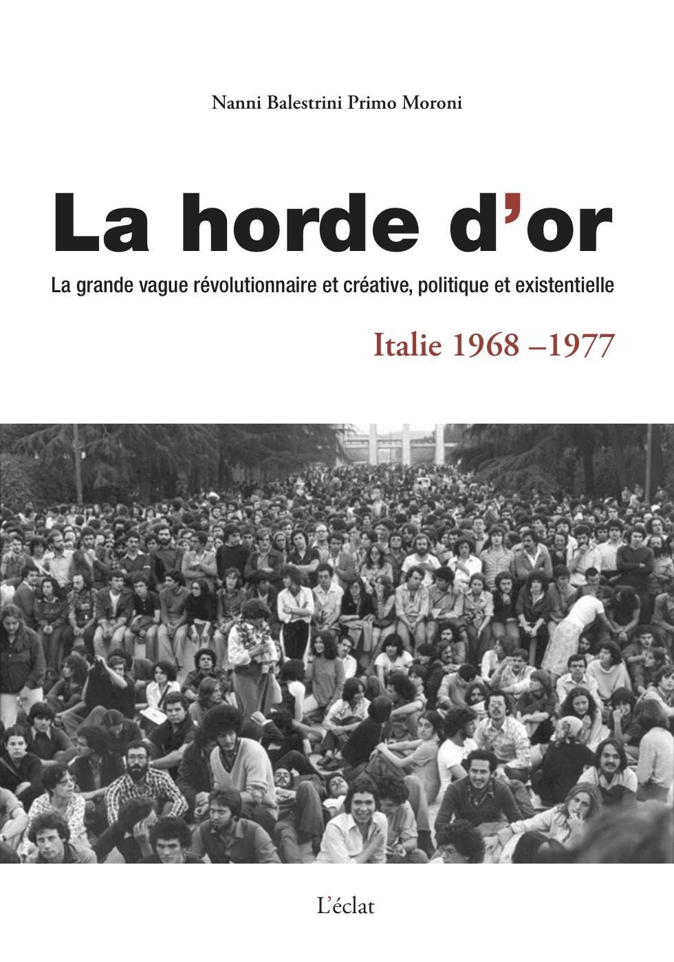Nanni Balestrini, Primo Moroni: La Horde d'or, Italie 1968-1977 (French language, 2017, Éditions de l'Éclat)