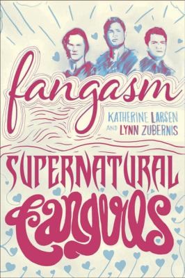 Katherine Larsen: Fangasm Supernatural Fangirls (2013, University of Iowa Press)