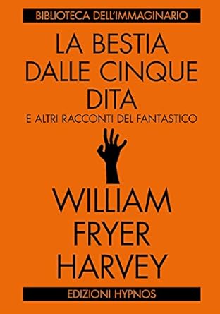 William Fryer Harvey: La bestia dalle cinque dita (Paperback, Italiano language, 2017, Edizioni Hypnos)