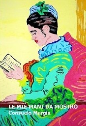 Consuelo Murgia: Le mie mani da mostro (Paperback, Italiano language, 2013, Createspace Independent Publishing Platform)