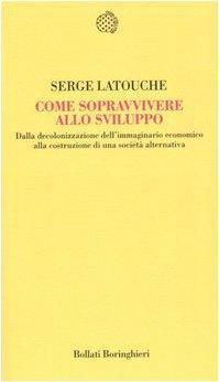 Come sopravvivere allo sviluppo. Dalla decolonizzazione dell'immaginario economico alla costruzione di una società alternativa (Italian language)