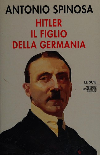 Antonio Spinosa: Hitler, il figlio della Germania (Italian language, 1991, Mondadori)