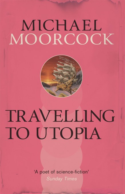 Michael Moorcock: Travelling To Utopia (Paperback, 2014, Gollancz)