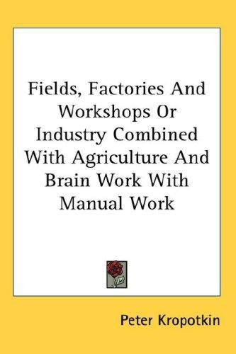 Fields, Factories And Workshops Or Industry Combined With Agriculture And Brain Work With Manual Work (Hardcover, 2007, Kessinger Publishing, LLC)