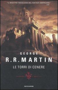 George R. R. Martin: Le torri di cenere (Hardcover, Italiano language, 2007, Mondadori)