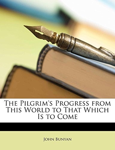 The Pilgrim's Progress from This World to That Which Is to Come (2010, Nabu Press)