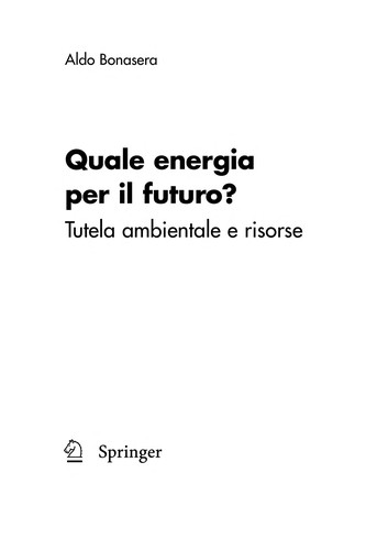 Aldo Bonasera: Quale energia per il futuro? (EBook, Italian language, 2010, Springer-Verlag Milan)