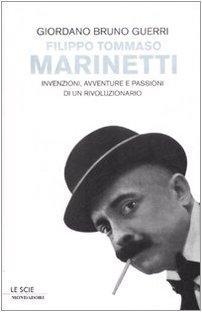 Filippo Tommaso Marinetti : invenzioni, avventure e passioni di un rivoluzionario (Italian language, 2009)