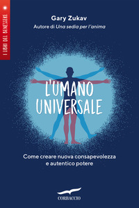 Gary Zukav: L'umano universale : come creare nuova consapevolezza e autentico potere (Hardcover, Italiano language, 2022, Corbaccio)