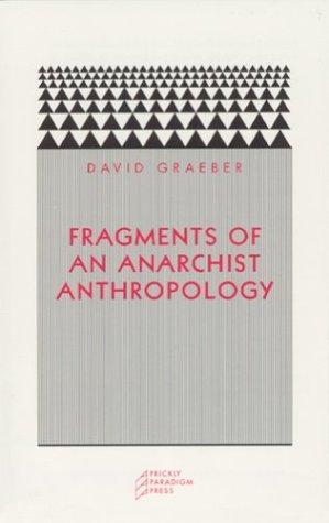 Fragments of an Anarchist Anthropology (2004, Prickly Paradigm Press, Distributed by University of Chicago Press)