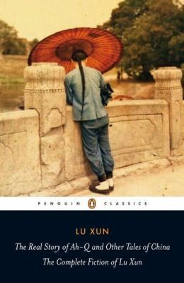 The Real Story Of Ahq And Other Tales Of China The Complete Fiction Of Lu Xun (2010, Penguin Books)