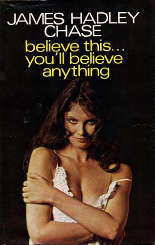 James Hadley Chase: Believe This...You'll Believe Anything (Hardcover, 1975, Robert Hale, The Crowood Press)