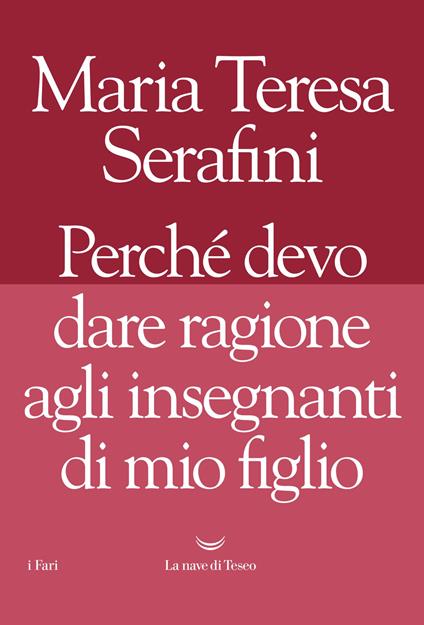 Maria Teresa Serafini: Perchè devo dare ragione agli insegnanti di mio figlio (Paperback, Italiano language, 2018, La nave di Teseo)