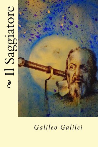 Galileo Galilei: Il Saggiatore (Paperback, 2017, Createspace Independent Publishing Platform, CreateSpace Independent Publishing Platform)
