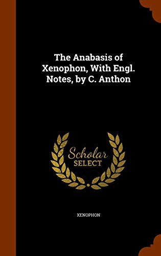 The Anabasis of Xenophon, With Engl. Notes, by C. Anthon (Hardcover, 2015, Arkose Press)