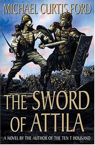 Michael Curtis Ford: The sword of Attila (2005, Thomas Dunne Books)