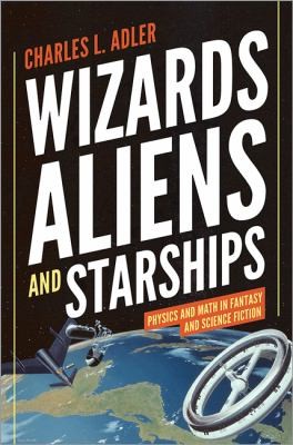 Wizards Aliens And Starships Physics And Math In Fantasy And Science Fiction (2014, Princeton University Press)