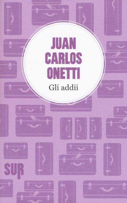 Juan Carlos Onetti: Gli addii (Paperback, Italiano language, 2015, Sur)