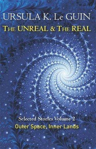 Ursula K. Le Guin (DUPLICATE): The Unreal and the Real: Volume Two: Selected Stories of Ursula K. Le Guin: Outer Space & Inner Lands (2015)