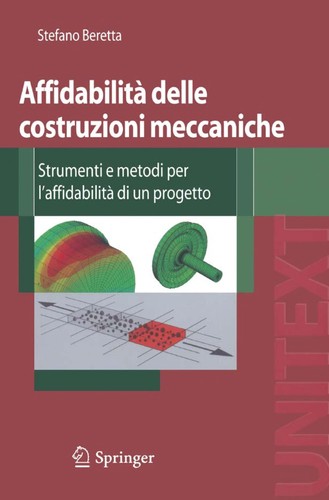 Stefano Beretta: Affidabilità delle costruzioni meccaniche (EBook, Italian language, 2009, Springer-Verlag Milan)