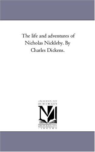 The life and adventures of Nicholas Nickleby. By Charles Dickens. (Paperback, 2005, Scholarly Publishing Office, University of Michigan Library)