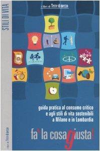 Fa' la cosa giusta! : guida pratica al consumo critico e agli stili di vita sostenibili a Milano e in Lombardia (Italian language, 2005)