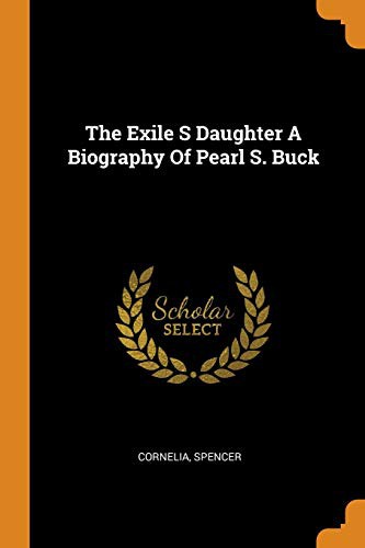 Cornelia Cornelia, Spencer Spencer: The Exile S Daughter a Biography of Pearl S. Buck (Paperback, 2018, Franklin Classics Trade Press)