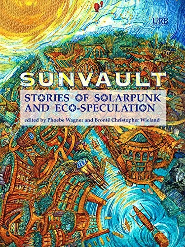 Jaymee Goh, Lavie Tidhar, Daniel José Older, Nisi Shawl (duplicate), Kristine Ong Muslim, A.C. Wise, Iona Sharma: Sunvault: Stories of Solarpunk and Eco-Speculation (2017, Upper Rubber Boot Books)
