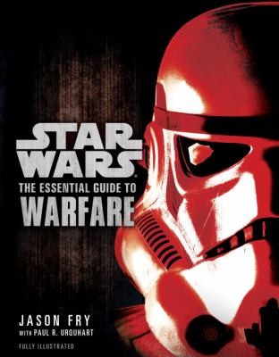 Jason Fry, Paul R. Urquhart: Star Wars: The Essential Guide To Warfare (2012, Lucas Books)