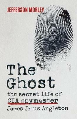 The Ghost: The Secret Life of CIA Spymaster James Jesus Angleton (Paperback, inglese language, 2017, Scribe Publications)