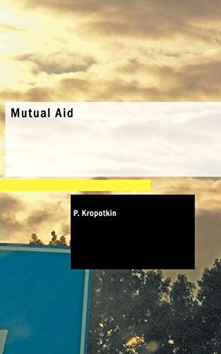 Peter Kropotkin: Mutual Aid: A Factor of Evolution (Paperback, 2006, BiblioLife, BiblioBazaar)