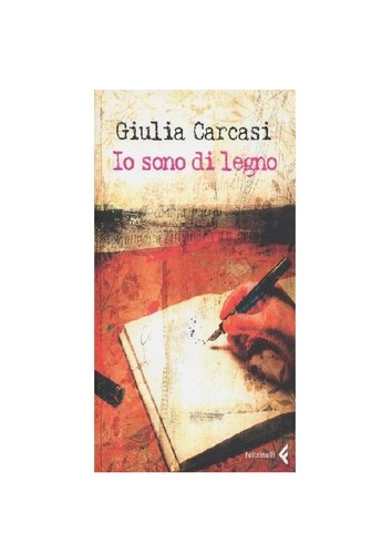 Giulia Carcasi: Io sono di legno (Italian language, 2007, Feltrinelli)