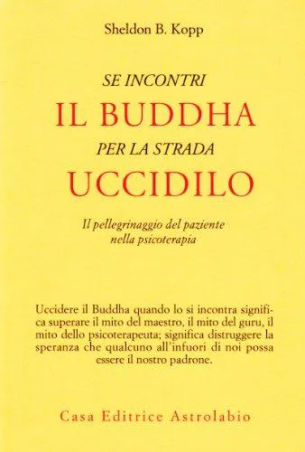 Kopp Sheldon B. -: Se incontri il Buddha per la strada uccidilo. Il pellegrinaggio del paziente nella psicoterapia (Italian language, 1975)