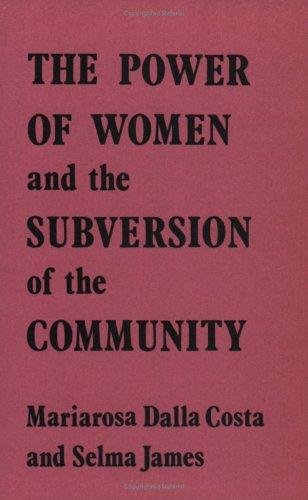 The Power of Women & the Subversion of Community (Paperback, 1975, Wages for Housework)