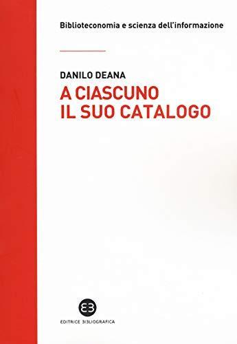 A ciascuno il suo catalogo. La rivoluzione tecnologica e le biblioteche (Italian language, 2019)