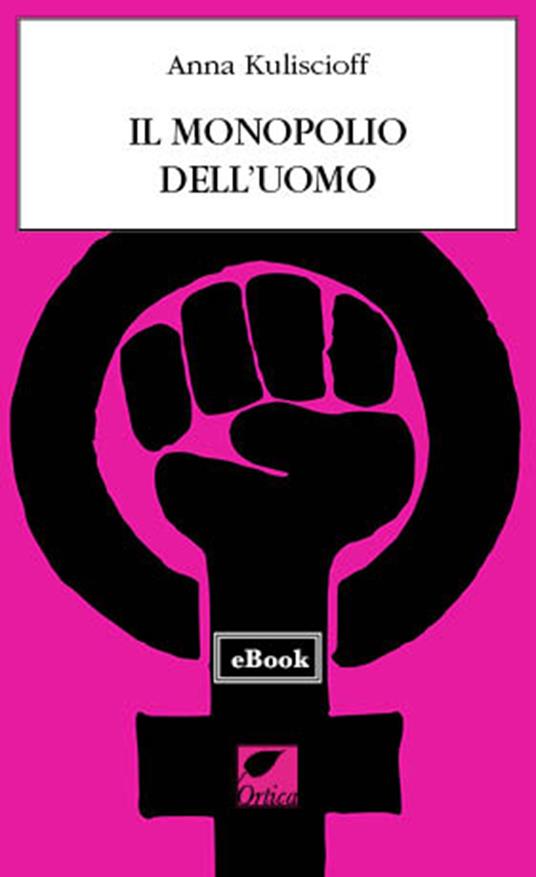 Il monopolio dell’uomo (EBook, Italiano language, Ortica Editrice)