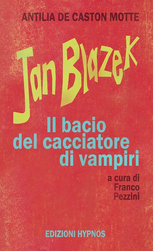 Antilia De Caston Motte, Franco Pezzini: Jan Blazek. Il Bacio Del Cacciatore Di Vampiri (Paperback, Italian language, 2025, Edizioni Hypnos)