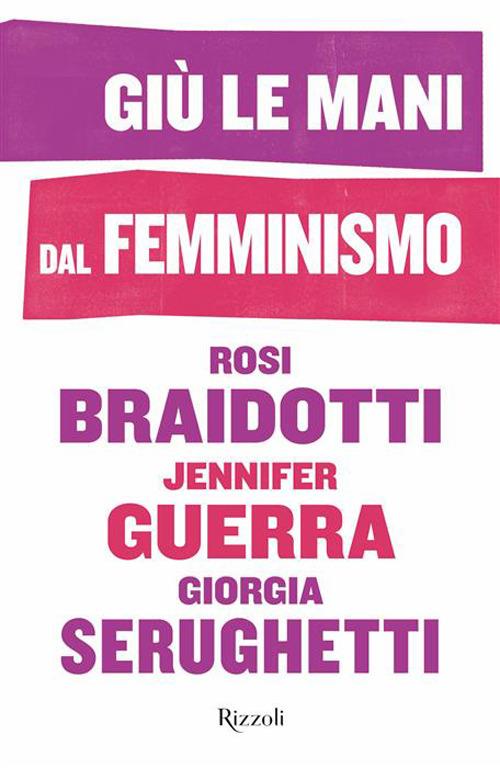 Jennifer Guerra, Rosi Braidotti, Giorgia Serughetti: Giù le mani dal femminismo (Paperback, Italiano language, Rizzoli)